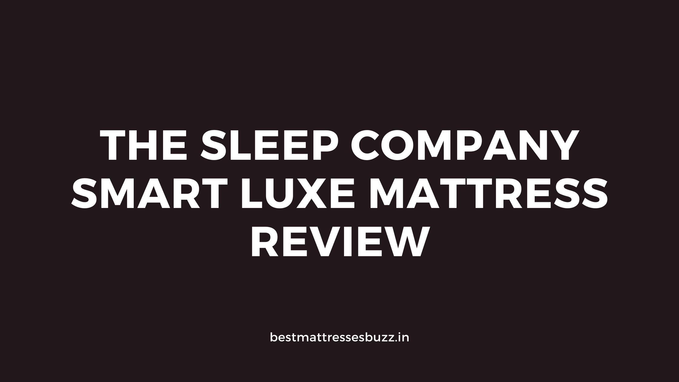 The Sleep Company Smart Luxe Mattress Review: Hype busted!