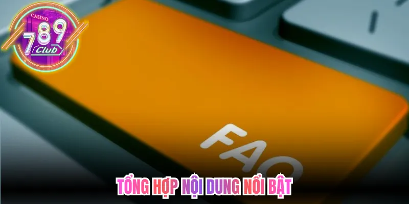 Tổng hợp nội dung nổi bật tại câu hỏi thường gặp 789Club