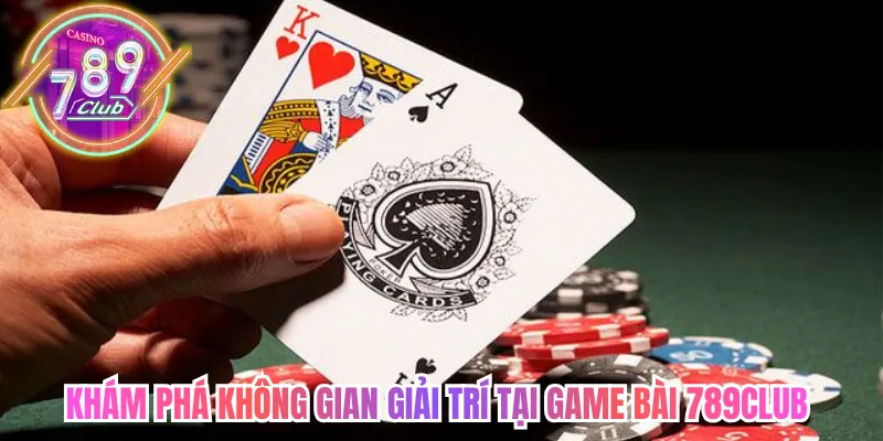 Khám phá không gian giải trí tại game bài 789club 