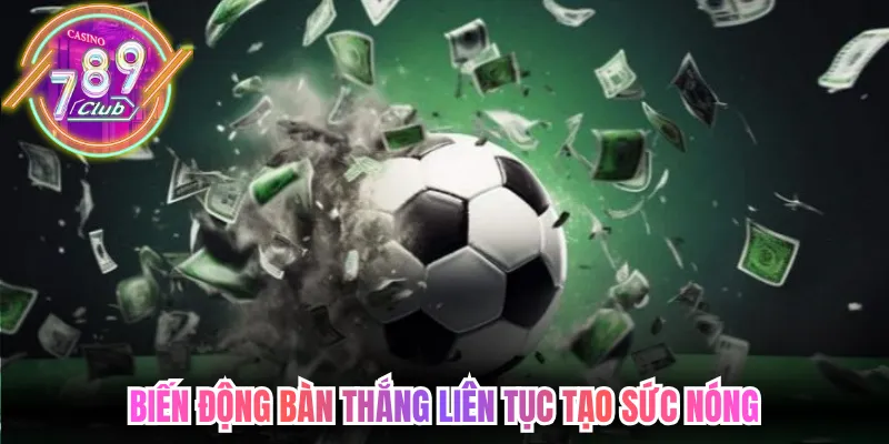 Biến động bàn thắng liên tục tạo sức nóng suốt trận đấu 