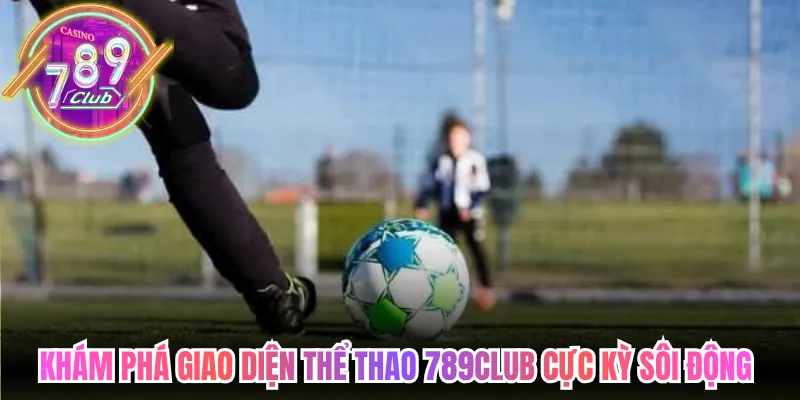 Khám phá giao diện thể thao 789club trực tuyến cực kỳ sôi động 